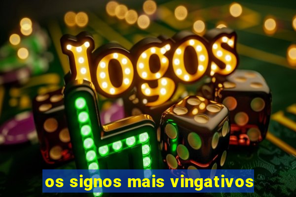 os signos mais vingativos